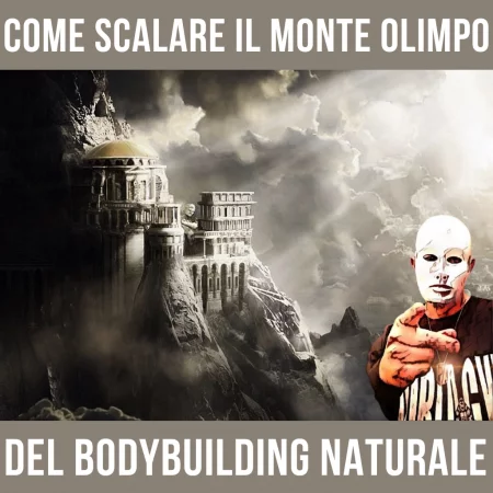 COME SCALARE IL MONTE OLIMPO DEL BODYBUILDING GUIDA TEORICO-MOTIVAZIONALE